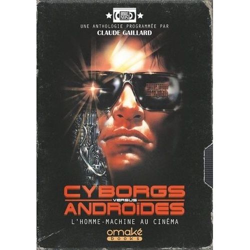 Cyborgs Versus Androïdes - L'homme-Machine Au Cinéma