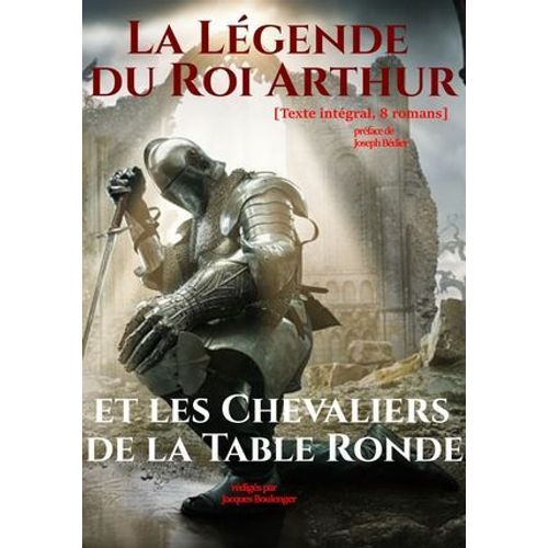 La Légende Du Roi Arthur Et Les Chevaliers De La Table Ronde. [Texte Intégral, 8 Romans : Nouv. Éd. Entièrement Revue Et Corrigée].