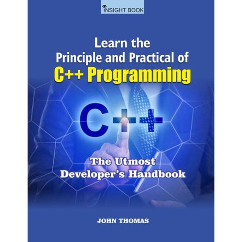 Learn The Principle And Practical Of C++ Programming: The Utmost Developer's Handbook