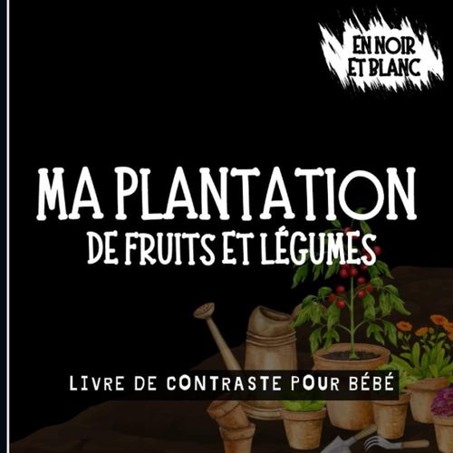Livre De Contraste Pour Bébé ; Ma Plantation De Fruits Et Légumes: Imagiers En Noir Et Blanc Pour Nouveau-Né Et Nourrissons