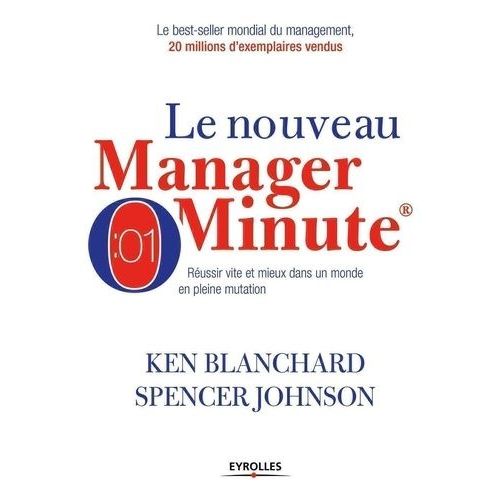 Le Nouveau Manager Minute - Réussir Vite Et Mieux Dans Un Monde En Pleine Mutation