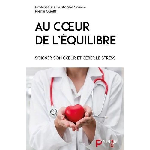 Au Coeur De L'équilibre - Soigner Son Coeur Et Gérer Le Stress
