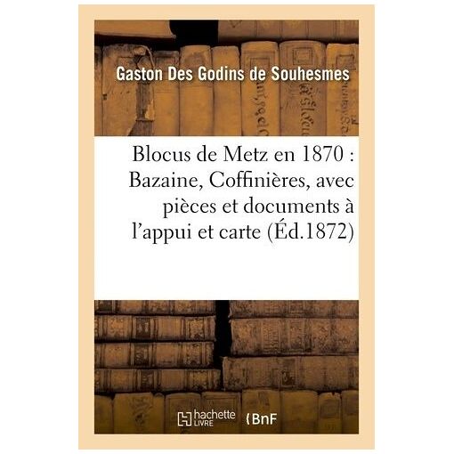 Blocus De Metz En 1870 : Bazaine, Coffini&egrave;res, Avec P