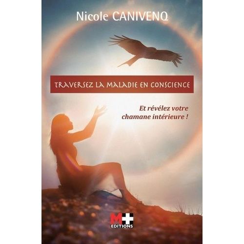 Traversez La Maladie En Conscience - Et Révélez Votre Chamane Intérieure !