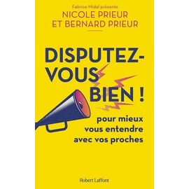Disputez-Vous Bien ! - Pour Mieux Vous Entendre Avec Vos Proches