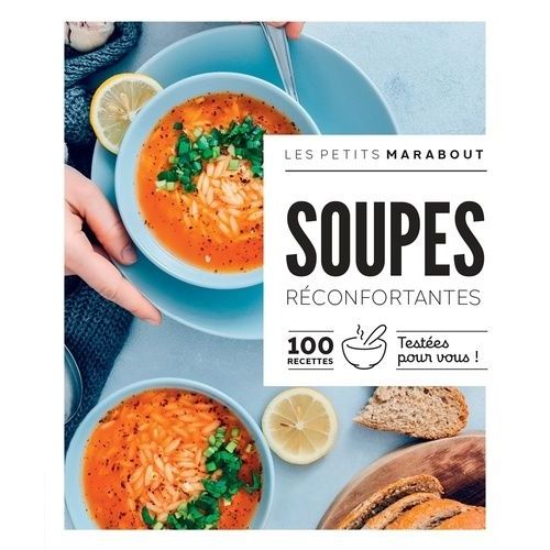Soupes Réconfortantes - 100 Recettes Testées Pour Vous !
