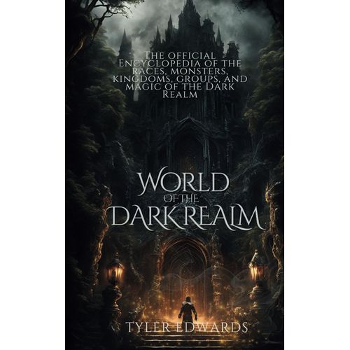 World Of The Dark Realm: The Official Encyclopedia Of Races, Monsters, Kingdoms, Groups, And Magic Of The Dark Realm