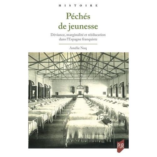 Péchés De Jeunesse - Déviance, Marginalité Et Rééducation Dans L'espagne Franquiste
