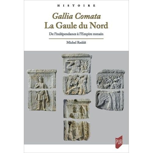 Gallia Comata - La Gaule Du Nord - De L'indépendance À L'empire Romain