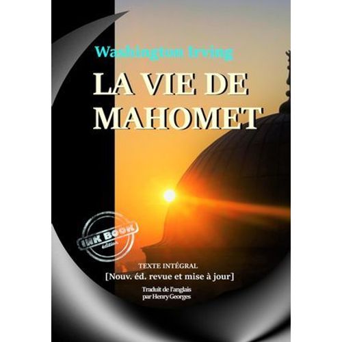 La Vie De Mahomet - Biographie Intégrale Et Annotée Du Prophète Et De Ceux Qui L'ont Suivi [Nouv. Éd. Entièrement Revue Et Corrigée].