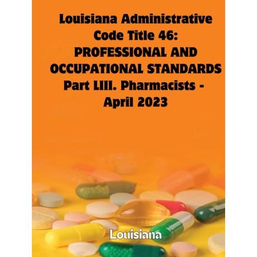 Louisiana Administrative Code Title 46: Professional And Occupational Standards Part Liii. Pharmacists - April 2023 (United States: State Boards Of Pharmacy)