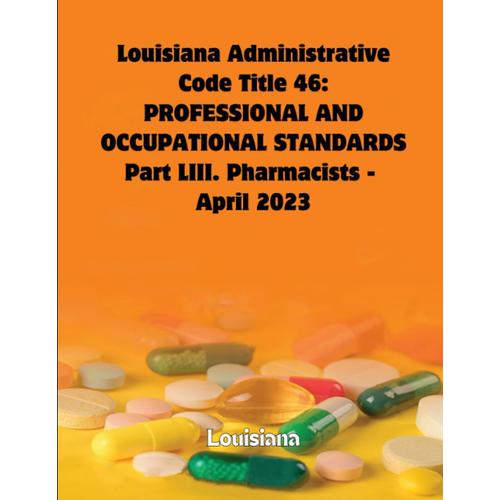 Louisiana Administrative Code Title 46: Professional And Occupational Standards Part Liii. Pharmacists - April 2023 (United States: State Boards Of Pharmacy)