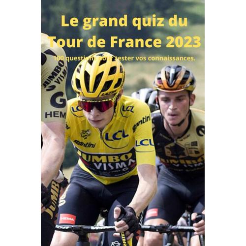 Le Grand Quiz Du Tour De France 2023: 100 Questions Pour Tester Vos Connaissances