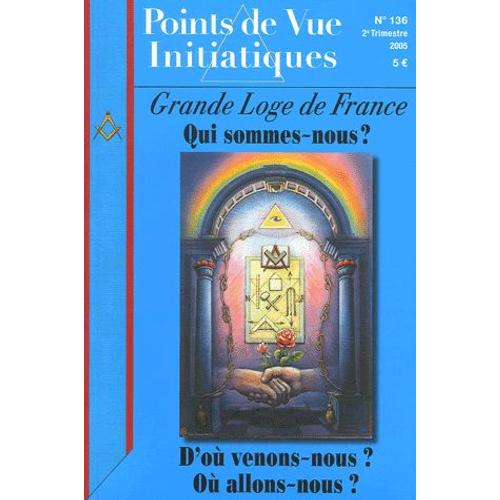 Points De Vue Initiatiques N° 136, 2e Trimestre - Grande Loge De France - Qui Sommes-Nous ? D'où Venons-Nous ? Où Allons-Nous ?