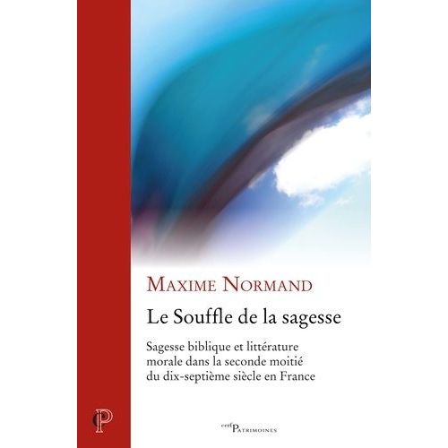 Le Souffle De La Sagesse - Sagesse Biblique Et Littérature Morale Dans La Seconde Moitié Du Dix-Septième Siècle En France