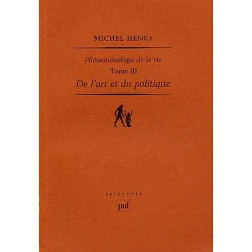 Phénoménologie De La Vie - Tome 3, De L'art Et Du Politique