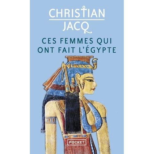 Ces Femmes Qui Ont Fait L'egypte - D'isis À Cléopâtre