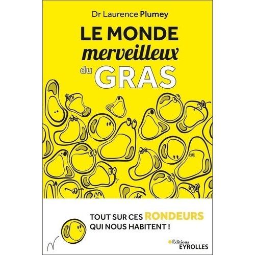 Le Monde Merveilleux Du Gras - Tout Sur Ces Rondeurs Qui Nous Habitent