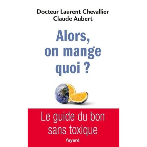 Alors, On Mange Quoi ? - Le Guide Du Bon Sans Toxique