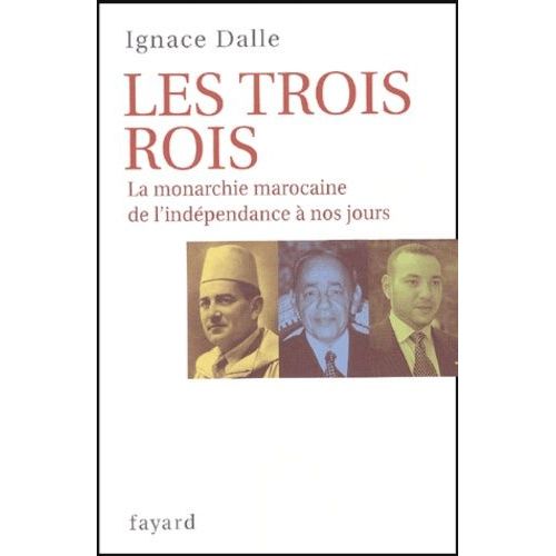 Les Trois Rois - La Monarchie Marocaine, De L'indépendance À Nos Jours