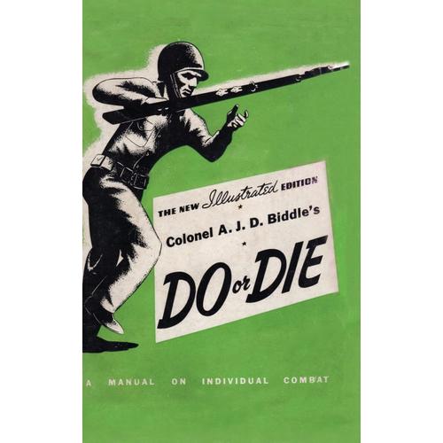 Colonel A. J. D. Biddle's Do Or Die: A Manual On Individual Combat - Illustrated Edition 1944