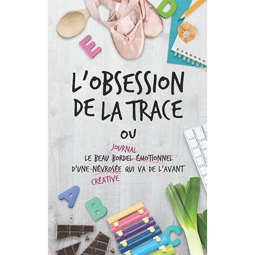 Livre De Alicia Besson. L'Obsession De La Trace Ou Le Beau Bordel Emotionnel D'Une Nevrosee Qui Va De L'Avant. Auto-Edition.