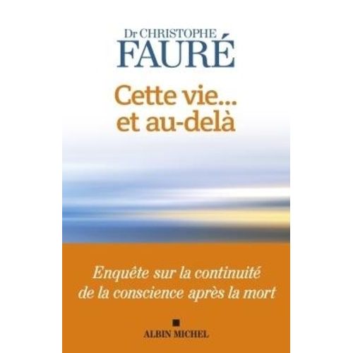 Cette Vie - Et Au-Delà - Enquête Sur La Continuité De La Conscience Après La Mort