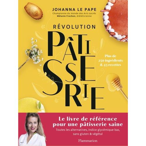 Révolution Pâtisserie - La Bible De La Pâtisserie Saine - Toutes Les Alternatives, Indice Glycémique Bas, Sans Gluten & Végétal