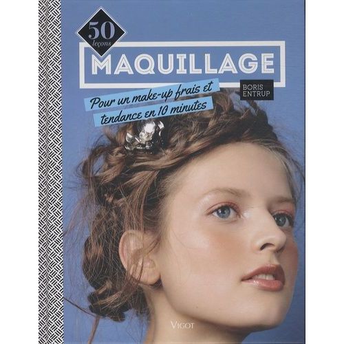 Maquillage - 50 Leçons Pour Un Make-Up Frais Et Tendance En 10 Minutes