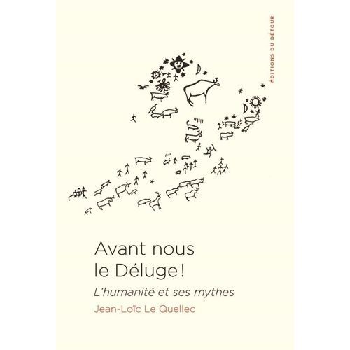 Avant Nous Le Déluge ! - L'humanité Et Ses Mythes