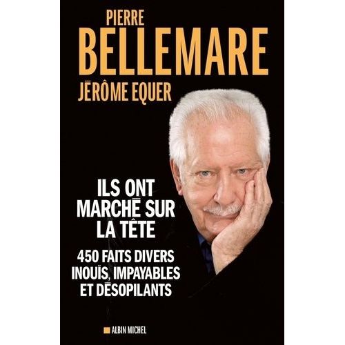 Ils Ont Marché Sur La Tête - 450 Faits Divers Inouïs, Impayables Et Désopilants