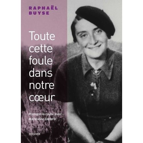 Toute Cette Foule Dans Notre Coeur - Prendre La Route Avec Madeleine Delbrêl