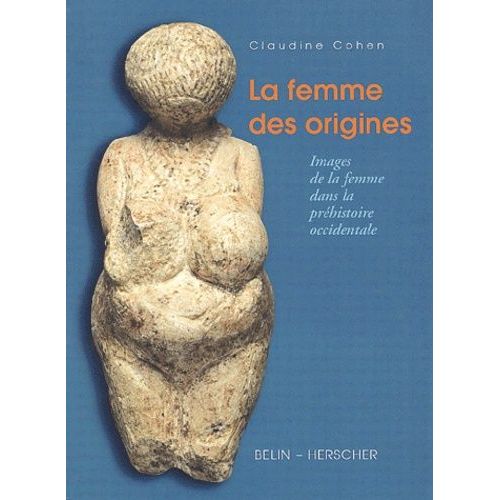 La Femme Des Origines - Images De La Femme Dans La Prehistoire Occidentale