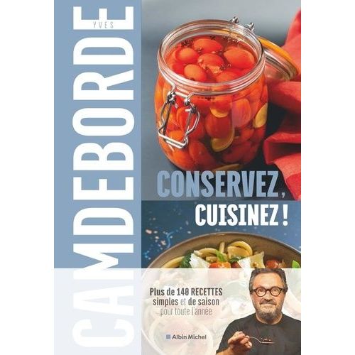 Conservez, Cuisinez ! - Plus De 140 Recettes Simples Et De Saison Pour Toute L'année