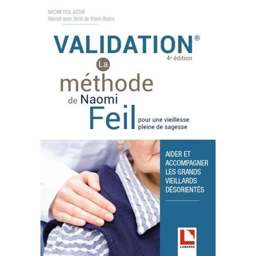 Validation, La Méthode De Naomi Feil Pour Une Vieillesse Pleine De Sagesse - Aider Et Accompagner Les Grands Vieillards Désorientés