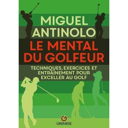 Le Mental Du Golfeur - Techniques, Exercices Et Entraînement Pour Exceller Au Golf