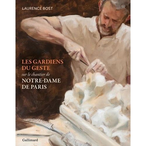 Les Gardiens Du Geste - Sur Le Chantier De Notre-Dame De Paris
