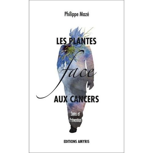 Les Plantes Face Aux Cancers - Soins Et Prévention