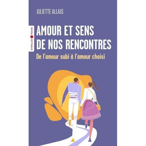 Amour Et Sens De Nos Rencontres - De L'amour Subi À L'amour Choisi