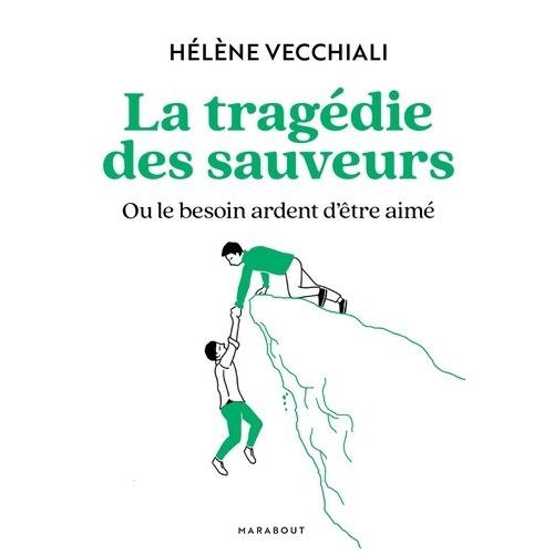 La Tragédie Des Sauveurs - Ou Le Besoin Ardent D'être Aimé