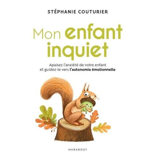 Mon Enfant Inquiet - Apaisez L'anxiété De Votre Enfant Et Guidez-Le Vers L'autonomie Émotionnelle