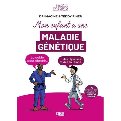 Mon Enfant A Une Maladie Génétique - Le Guide Pour Obtenir Des Réponses Et Des Solutions