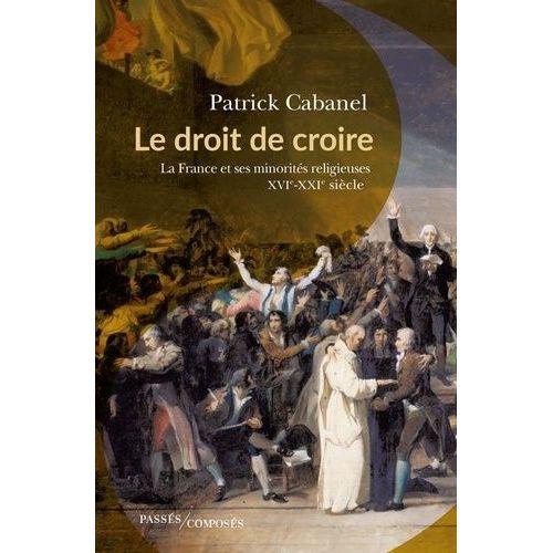 Le Droit De Croire - La France Et Ses Minorités Religieuses Xvie-Xxie Siècle