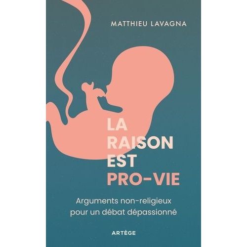 La Raison Est Pro-Vie - Arguments Non Religieux Pour Un Débat Dépassionné