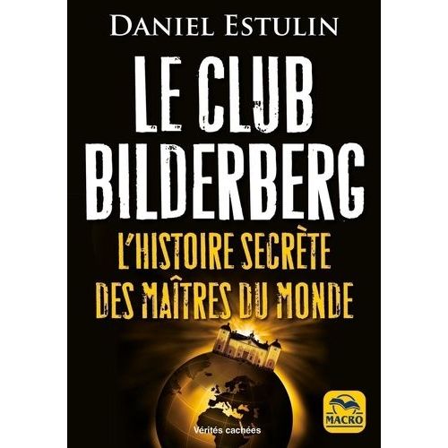 Le Club Bilderberg - L'histoire Secrète Des Maîtres Du Monde
