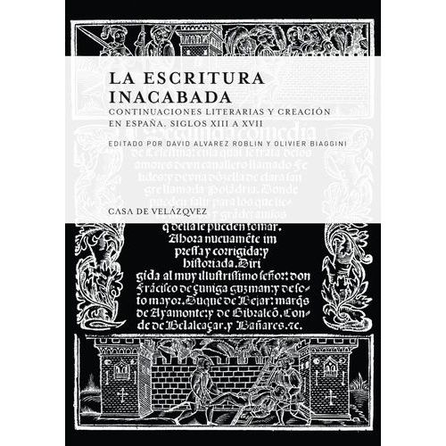 La Escritura Inacabada - Continuaciones Literarias Y Creacion En Espana - Siglo Xiii À Xvii