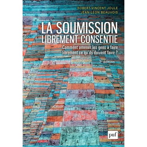 La Soumission Librement Consentie - Comment Amener Les Gens À Faire Librement Ce Qu'ils Doivent Faire ?