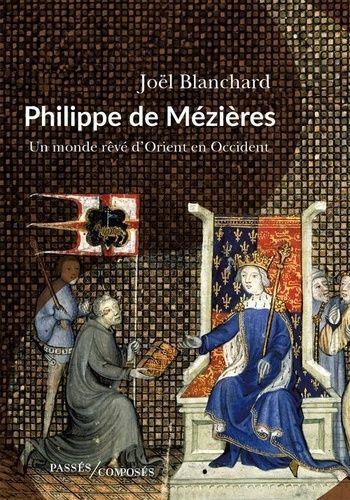 Philippe De Mézières - Un Monde Rêvé, D'orient En Occident