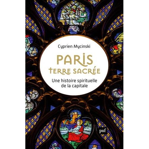 Paris, Terre Sacrée - Une Histoire Spirituelle De La Capitale