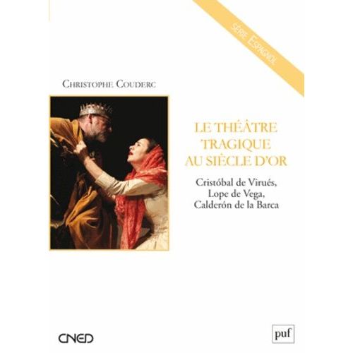 Le Théâtre Tragique Au Siècle D'or - Cristobal De Virués, Lope De Vega, Calderon De La Barca